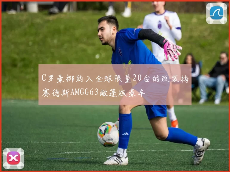 C罗豪掷购入全球限量20台的改装梅赛德斯AMGG63敞篷版豪车